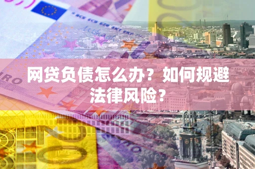 北京网贷负债怎么办？如何规避法律风险？