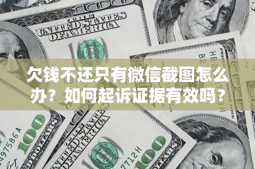 北京欠钱不还只有微信截图怎么办？如何起诉证据有效吗？