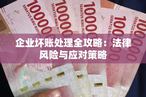 北京企业坏账处理全攻略：法律风险与应对策略