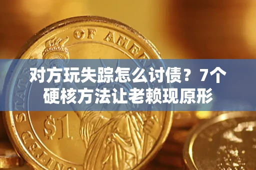 北京对方玩失踪怎么讨债？7个硬核方法让老赖现原形