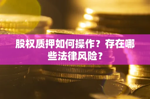 北京股权质押如何操作？存在哪些法律风险？