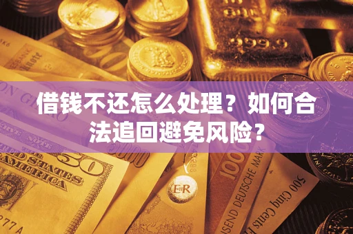 北京借钱不还怎么处理？如何合法追回避免风险？