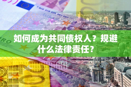 北京如何成为共同债权人？规避什么法律责任？