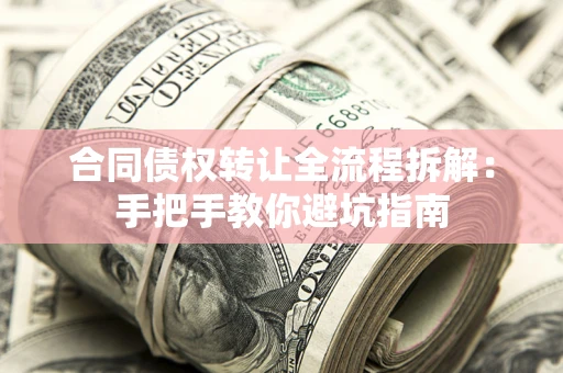 北京合同债权转让全流程拆解：手把手教你避坑指南
