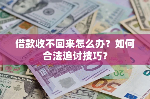 北京借款收不回来怎么办？如何合法追讨技巧？