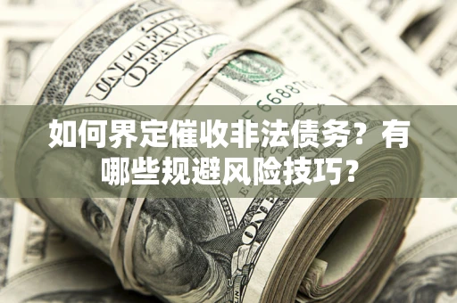 北京如何界定催收非法债务？有哪些规避风险技巧？