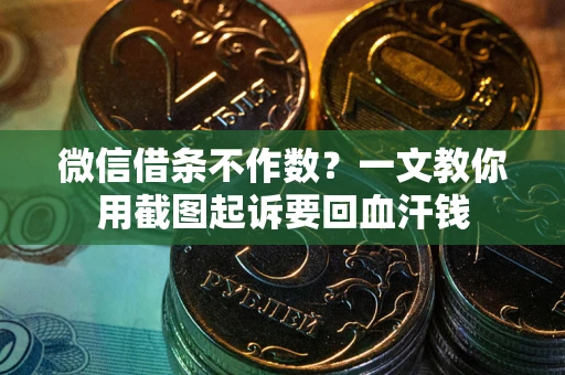 北京微信借条不作数？一文教你用截图起诉要回血汗钱