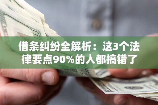 北京借条纠纷全解析：这3个法律要点90%的人都搞错了