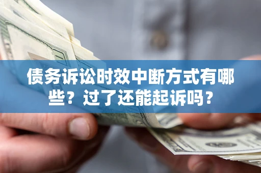 北京债务诉讼时效中断方式有哪些？过了还能起诉吗？