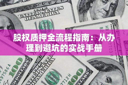北京股权质押全流程指南：从办理到避坑的实战手册
