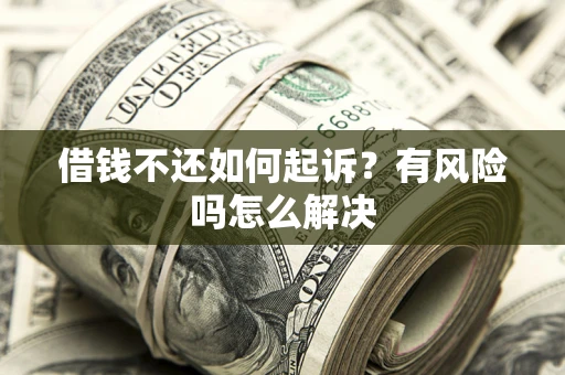 北京借钱不还如何起诉？有风险吗怎么解决