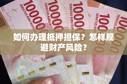 北京如何办理抵押担保？怎样规避财产风险？