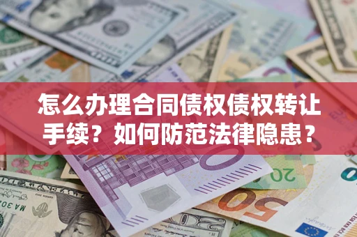 北京怎么办理合同债权债权转让手续？如何防范法律隐患？