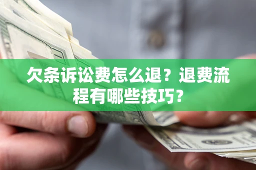 北京欠条诉讼费怎么退？退费流程有哪些技巧？