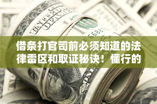 北京借条打官司前必须知道的法律雷区和取证秘诀！懂行的人已经留好这些证据