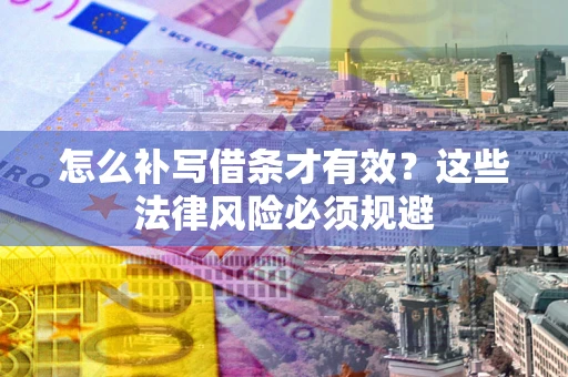 北京怎么补写借条才有效？这些法律风险必须规避