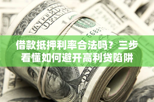 北京借款抵押利率合法吗？三步看懂如何避开高利贷陷阱