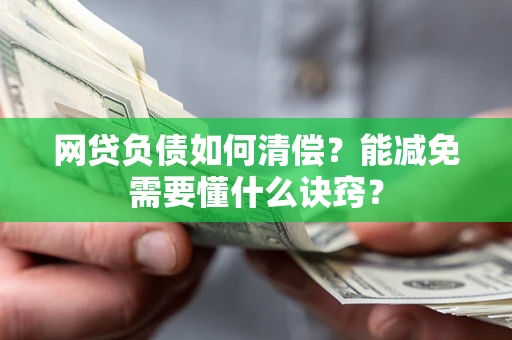 北京网贷负债如何清偿？能减免需要懂什么诀窍？