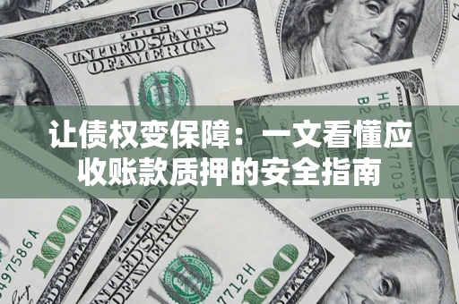 北京让债权变保障：一文看懂应收账款质押的安全指南