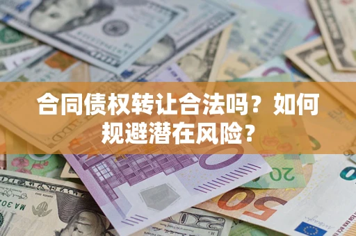 北京合同债权转让合法吗？如何规避潜在风险？