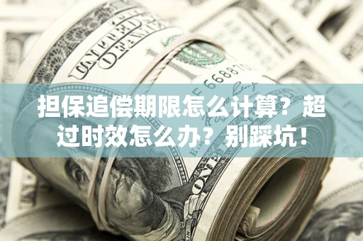 北京担保追偿期限怎么计算？超过时效怎么办？别踩坑！