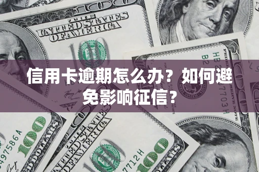 北京信用卡逾期怎么办？如何避免影响征信？