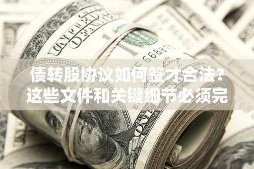 北京债转股协议如何签才合法？这些文件和关键细节必须完整