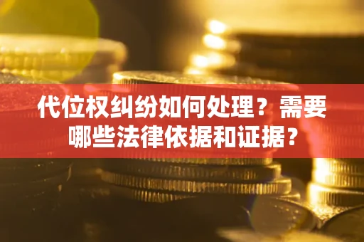 北京代位权纠纷如何处理？需要哪些法律依据和证据？