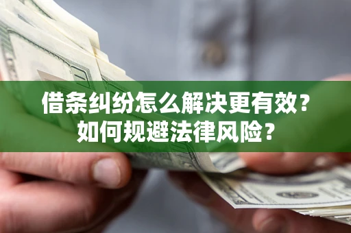 北京借条纠纷怎么解决更有效？如何规避法律风险？