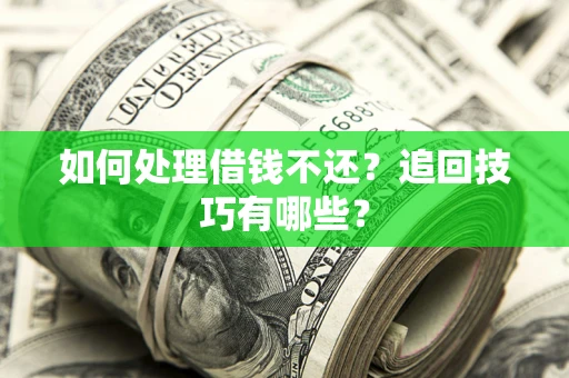 北京如何处理借钱不还？追回技巧有哪些？