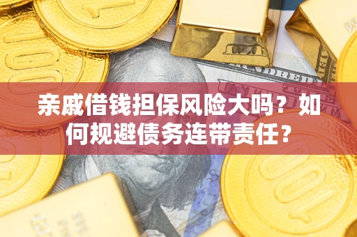 北京亲戚借钱担保风险大吗？如何规避债务连带责任？