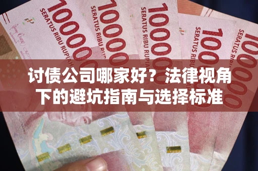 北京讨债公司哪家好？法律视角下的避坑指南与选择标准