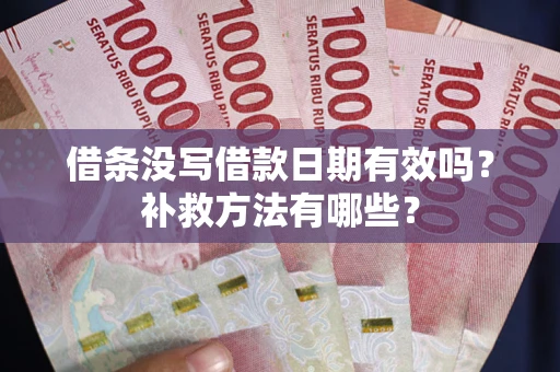 北京借条没写借款日期有效吗?补救方法有哪些? 北京借条没写借款日期有效吗?补救方法有哪些?