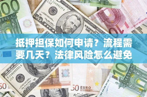 北京抵押担保如何申请？流程需要几天？法律风险怎么避免？避坑指南