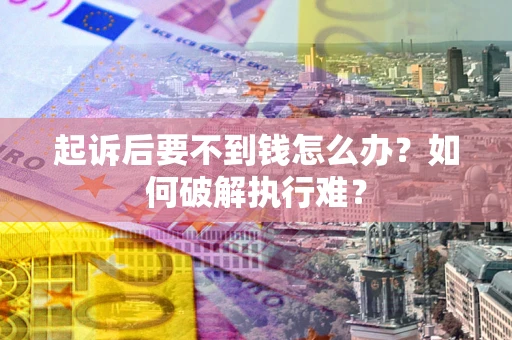 北京起诉后要不到钱怎么办？如何破解执行难？