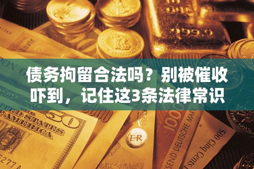 北京债务拘留合法吗？别被催收吓到，记住这3条法律常识