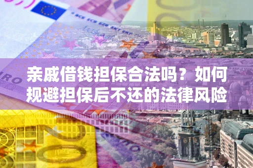 北京亲戚借钱担保合法吗？如何规避担保后不还的法律风险？