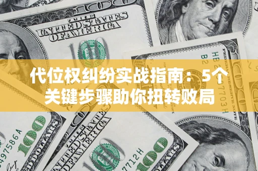 北京代位权纠纷实战指南：5个关键步骤助你扭转败局