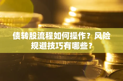 北京债转股流程如何操作？风险规避技巧有哪些？