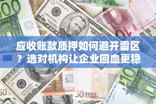 北京应收账款质押如何避开雷区？选对机构让企业回血更稳