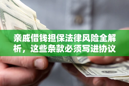 北京亲戚借钱担保法律风险全解析，这些条款必须写进协议