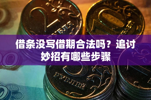 北京借条没写借期合法吗？追讨妙招有哪些步骤
