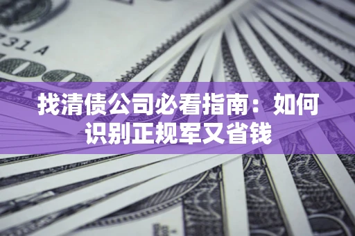 北京找清债公司必看指南：如何识别正规军又省钱