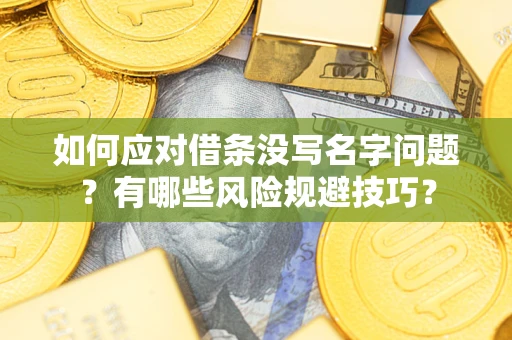 北京如何应对借条没写名字问题？有哪些风险规避技巧？