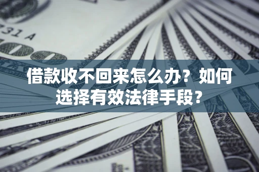 北京借款收不回来怎么办？如何选择有效法律手段？