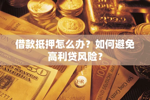 北京借款抵押怎么办？如何避免高利贷风险？