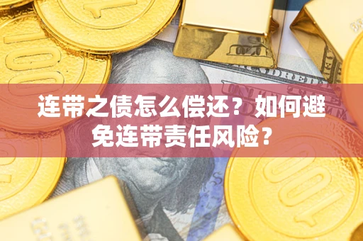 北京连带之债怎么偿还？如何避免连带责任风险？