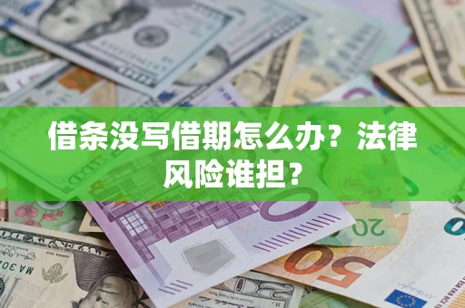 北京借条没写借期怎么办？法律风险谁担？